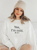 Yes I'm Cold Me 24:7 Crewneck Sweatshirt